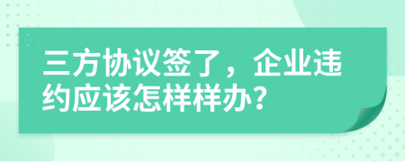 三方協(xié)議簽了，企業(yè)違約應該怎樣樣辦？