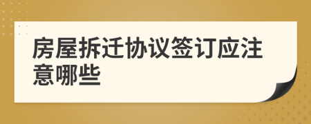 房屋拆遷協(xié)議簽訂應(yīng)注意哪些