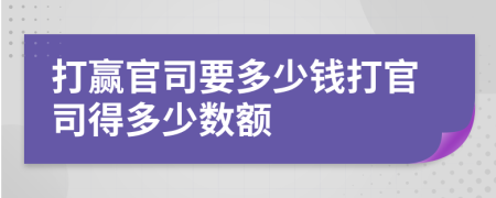 打贏官司要多少錢打官司得多少數(shù)額