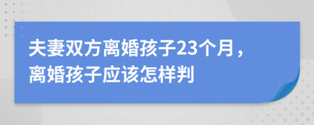 夫妻雙方離婚孩子23個(gè)月，離婚孩子應(yīng)該怎樣判