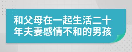 和父母在一起生活二十年夫妻感情不和的男孩