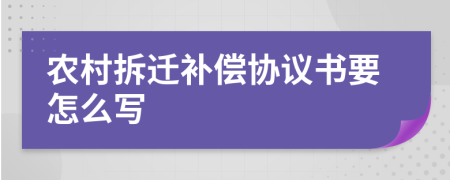 農(nóng)村拆遷補(bǔ)償協(xié)議書要怎么寫