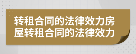 轉租合同的法律效力房屋轉租合同的法律效力