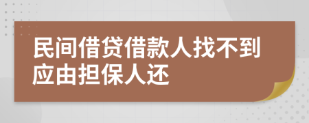 民間借貸借款人找不到應(yīng)由擔(dān)保人還