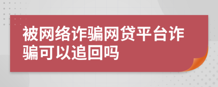 被網(wǎng)絡(luò)詐騙網(wǎng)貸平臺(tái)詐騙可以追回嗎