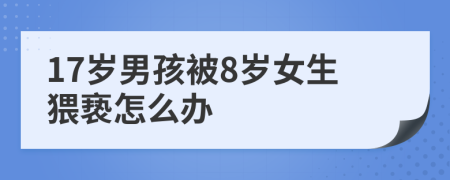 17歲男孩被8歲女生猥褻怎么辦