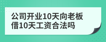 公司開業(yè)10天向老板借10天工資合法嗎