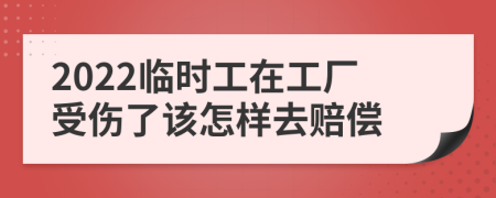 2022臨時工在工廠受傷了該怎樣去賠償