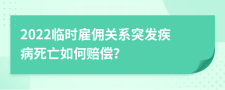 2022臨時(shí)雇傭關(guān)系突發(fā)疾病死亡如何賠償？
