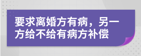 要求離婚方有病，另一方給不給有病方補(bǔ)償