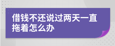 借錢不還說過兩天一直拖著怎么辦