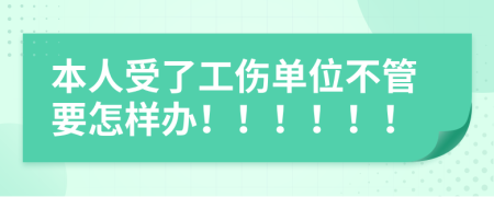 本人受了工傷單位不管要怎樣辦！?。。。?！