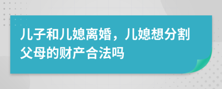 兒子和兒媳離婚，兒媳想分割父母的財(cái)產(chǎn)合法嗎