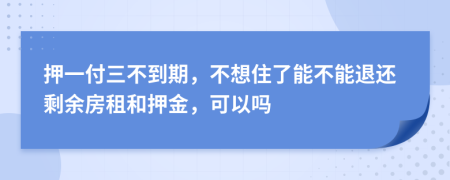 押一付三不到期，不想住了能不能退還剩余房租和押金，可以嗎