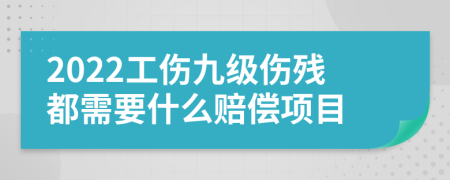 2022工傷九級(jí)傷殘都需要什么賠償項(xiàng)目