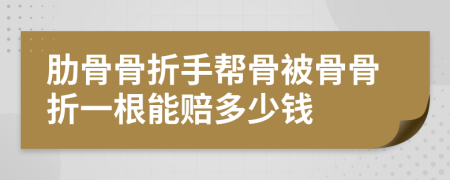 肋骨骨折手幫骨被骨骨折一根能賠多少錢(qián)