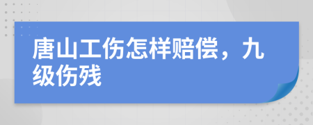 唐山工傷怎樣賠償，九級(jí)傷殘