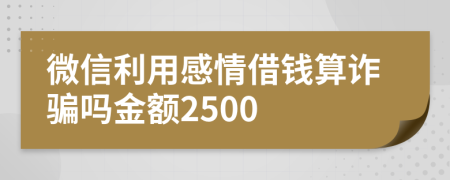 微信利用感情借錢算詐騙嗎金額2500
