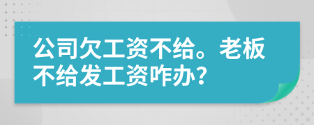 公司欠工資不給。老板不給發(fā)工資咋辦？