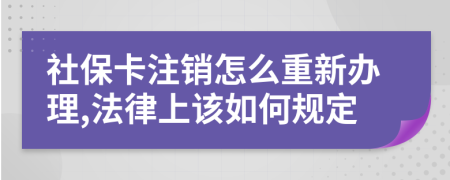 社保卡注銷怎么重新辦理,法律上該如何規(guī)定