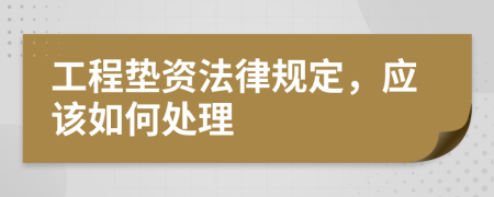 工程墊資法律規(guī)定，應(yīng)該如何處理
