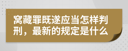 窩藏罪既遂應(yīng)當(dāng)怎樣判刑，最新的規(guī)定是什么