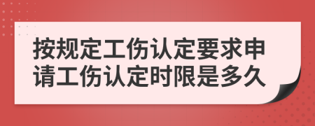 按規(guī)定工傷認(rèn)定要求申請(qǐng)工傷認(rèn)定時(shí)限是多久