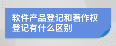 軟件產(chǎn)品登記和著作權(quán)登記有什么區(qū)別