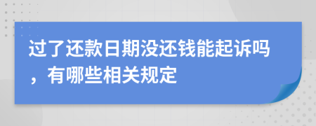 過(guò)了還款日期沒(méi)還錢能起訴嗎，有哪些相關(guān)規(guī)定