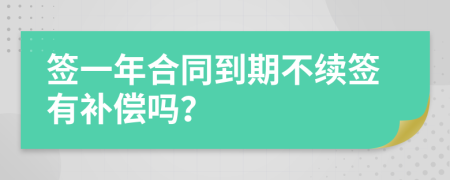 簽一年合同到期不續(xù)簽有補償嗎？