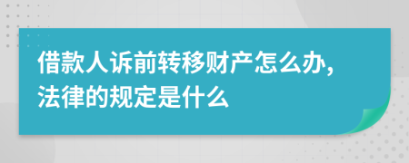 借款人訴前轉(zhuǎn)移財產(chǎn)怎么辦,法律的規(guī)定是什么