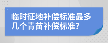 臨時(shí)征地補(bǔ)償標(biāo)準(zhǔn)最多幾個(gè)青苗補(bǔ)償標(biāo)準(zhǔn)？