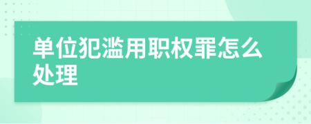 單位犯濫用職權(quán)罪怎么處理