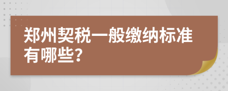 鄭州契稅一般繳納標(biāo)準(zhǔn)有哪些？