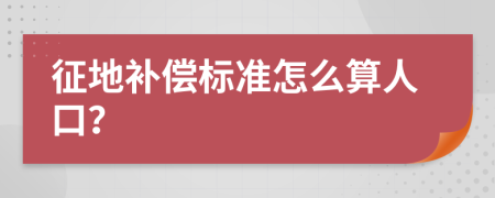 征地補償標(biāo)準(zhǔn)怎么算人口？