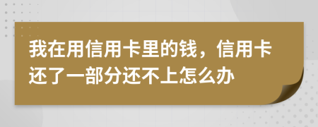 我在用信用卡里的錢，信用卡還了一部分還不上怎么辦