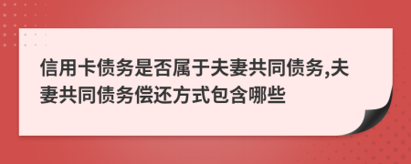 信用卡債務(wù)是否屬于夫妻共同債務(wù),夫妻共同債務(wù)償還方式包含哪些