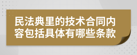 民法典里的技術(shù)合同內(nèi)容包括具體有哪些條款