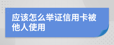 應(yīng)該怎么舉證信用卡被他人使用