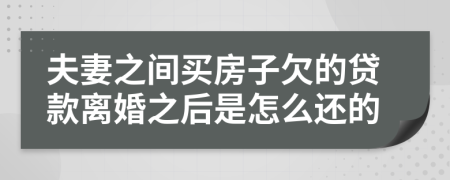 夫妻之間買房子欠的貸款離婚之后是怎么還的