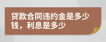 貸款合同違約金是多少錢，利息是多少