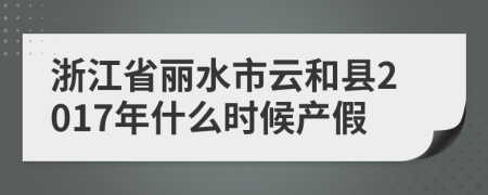 浙江省麗水市云和縣2017年什么時(shí)候產(chǎn)假