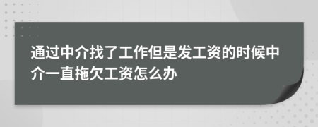 通過中介找了工作但是發(fā)工資的時候中介一直拖欠工資怎么辦