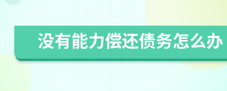沒有能力償還債務(wù)怎么辦
