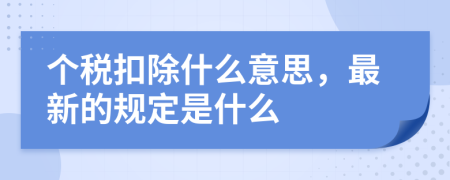 個稅扣除什么意思，最新的規(guī)定是什么