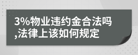 3%物業(yè)違約金合法嗎,法律上該如何規(guī)定
