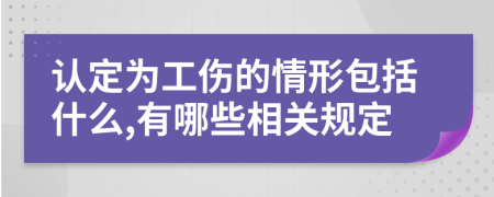 認(rèn)定為工傷的情形包括什么,有哪些相關(guān)規(guī)定