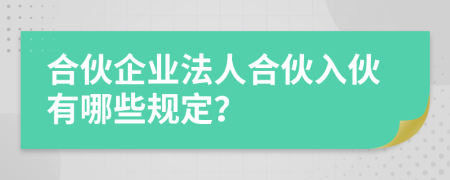 合伙企業(yè)法人合伙入伙有哪些規(guī)定？