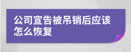 公司宣告被吊銷后應(yīng)該怎么恢復(fù)
