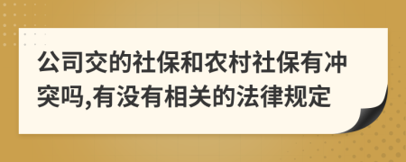 公司交的社保和農(nóng)村社保有沖突嗎,有沒有相關(guān)的法律規(guī)定